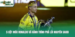 5 Cột Mốc Ronaldo Và Hành Trình Phá Lời Nguyền Saudi