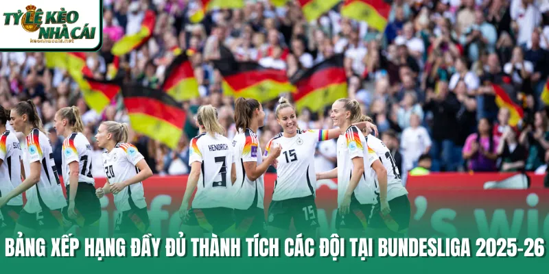 Bảng xếp hạng đầy đủ thành tích các đội tại Bundesliga 2025-26