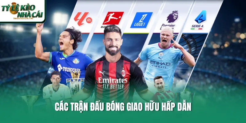 Các trận đấu bóng Giao hữu hấp dẫn 