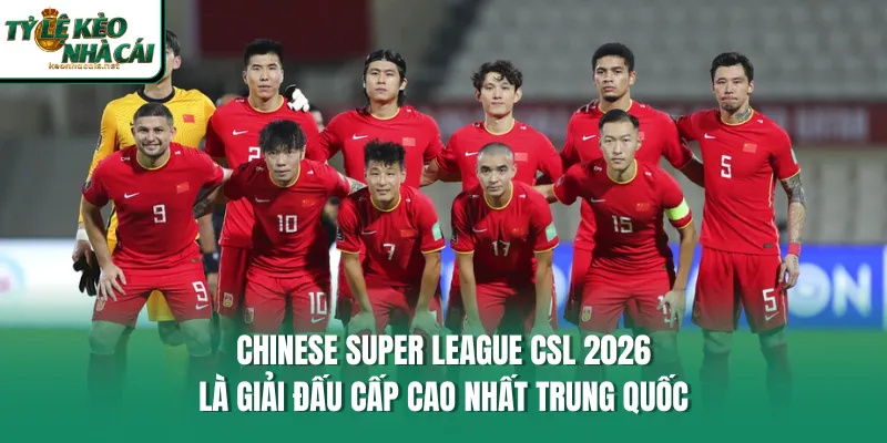 Chinese Super League CSL 2026 là giải đấu cấp cao nhất Trung Quốc
