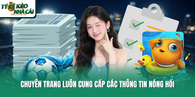 Chuyên trang luôn cung cấp các thông tin nóng hổi