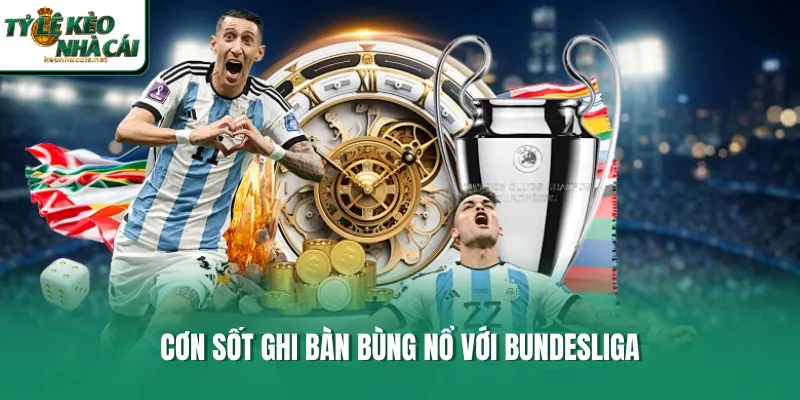 Cơn sốt ghi bàn bùng nổ với Bundesliga 