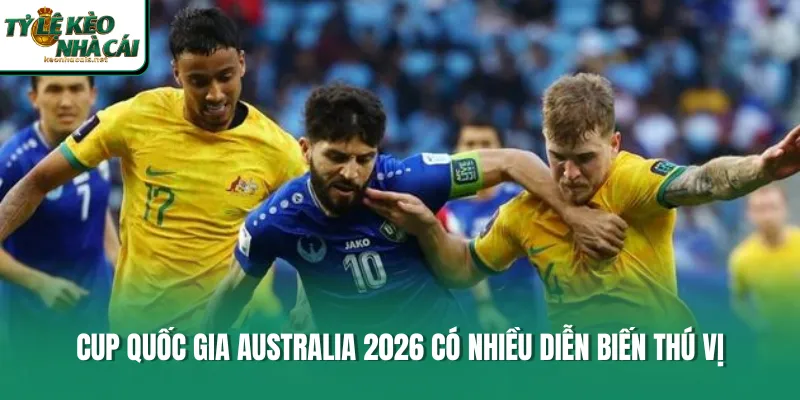 Cup Quốc gia Australia 2026 có nhiều diễn biến thú vị