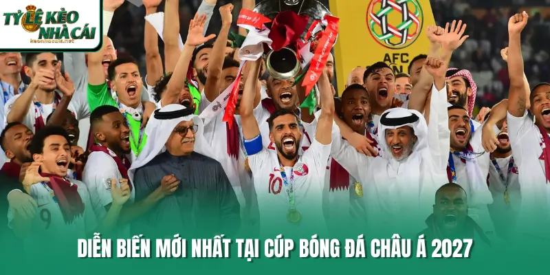 Diễn biến mới nhất tại Cúp bóng đá châu Á 2027