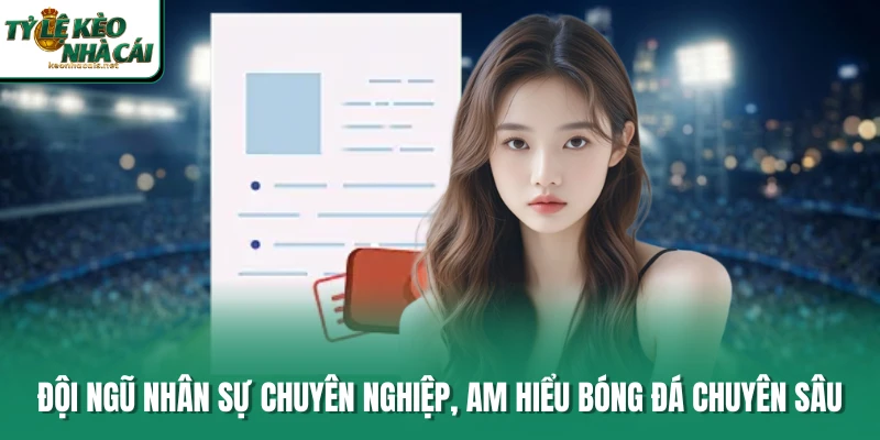 Đội ngũ nhân sự chuyên nghiệp, am hiểu bóng đá chuyên sâu
