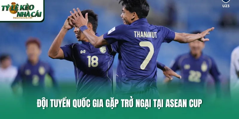 Đội tuyển quốc gia gặp trở ngại tại ASEAN Cup