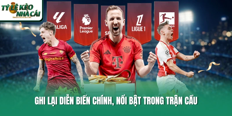 Ghi lại diễn biến chính, nổi bật trong trận cầu