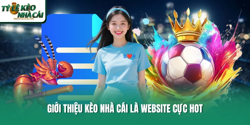 Giới thiệu Kèo Nhà cái là website cực hot