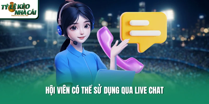 Hội viên có thể sử dụng qua live chat