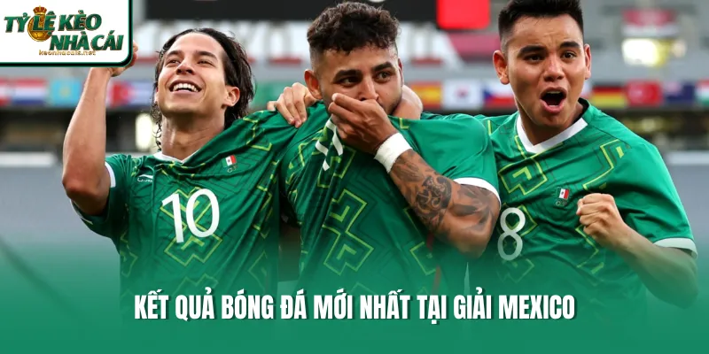 Kết quả bóng đá mới nhất tại giải Mexico