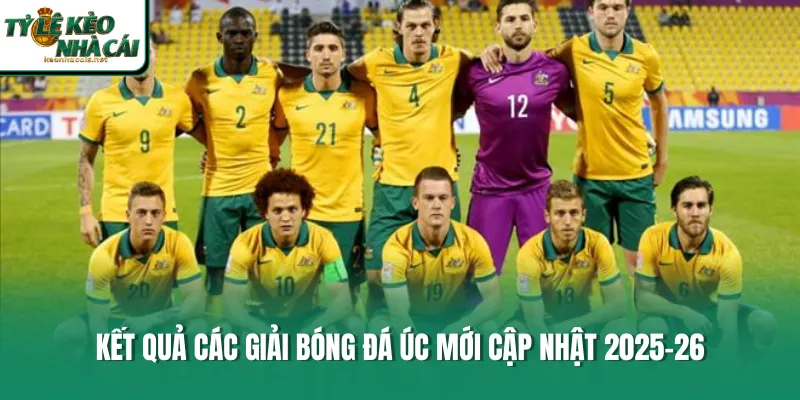 Kết quả các giải bóng đá Úc mới cập nhật 2025-26 