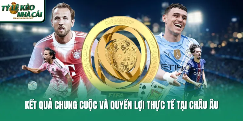 Kết quả chung cuộc và quyền lợi thực tế tại Châu Âu