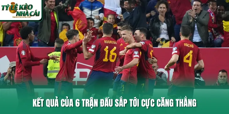 Kết quả của 6 trận đấu sắp tới cực căng thẳng