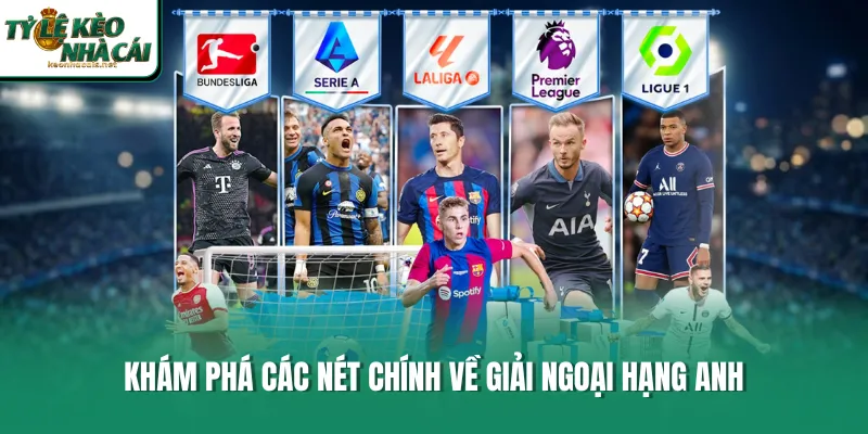 Khám phá các nét chính về giải Ngoại Hạng Anh 