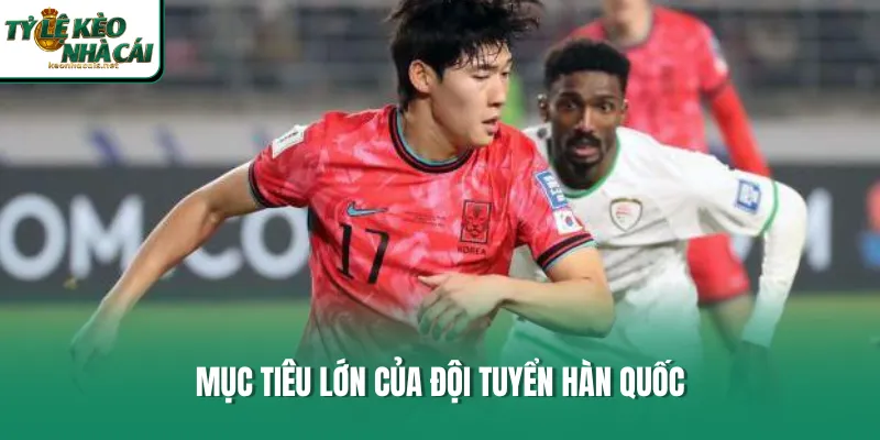 Mục tiêu lớn của đội tuyển Hàn Quốc