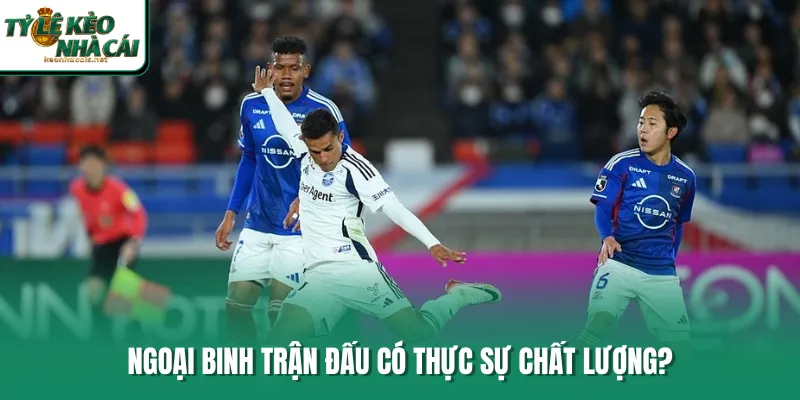 Ngoại binh trận đấu có thực sự chất lượng?