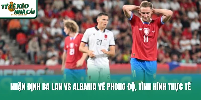 Nhận định Ba Lan vs Albania về phong độ, tình hình thực tế