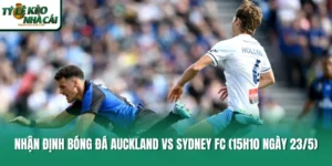 Nhận Định Bóng Đá Auckland Vs Sydney Fc (15h10 Ngày 23/5)