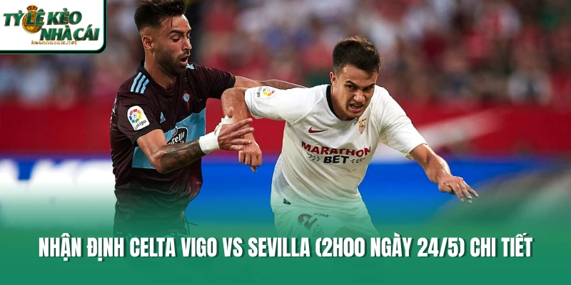 Nhận Định Celta Vigo Vs Sevilla (2h00 Ngày 24/5) Chi Tiết