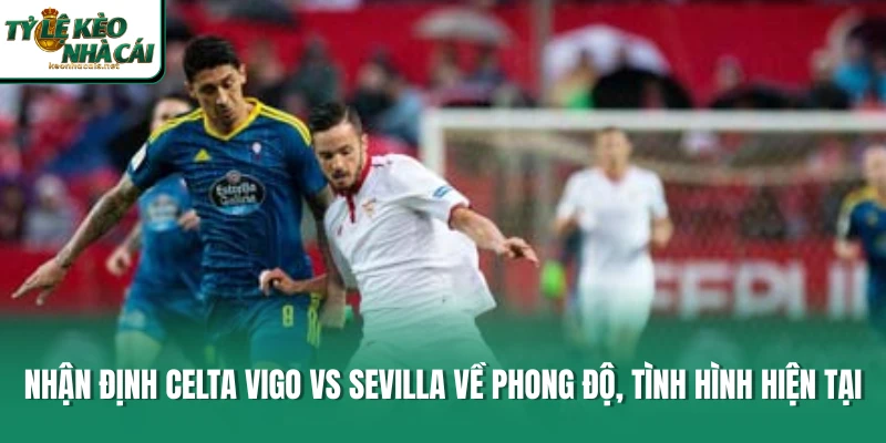 Nhận định Celta Vigo vs Sevilla về phong độ, tình hình hiện tại