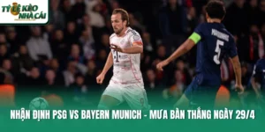 Nhận Định PSG Vs Bayern Munich: Mưa Bàn Thắng Ngày 29/4