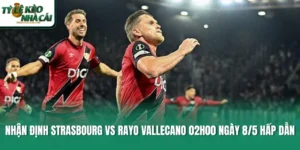 Nhận Định Strasbourg Vs Rayo Vallecano 02h00 Ngày 8/5 Hấp Dẫn