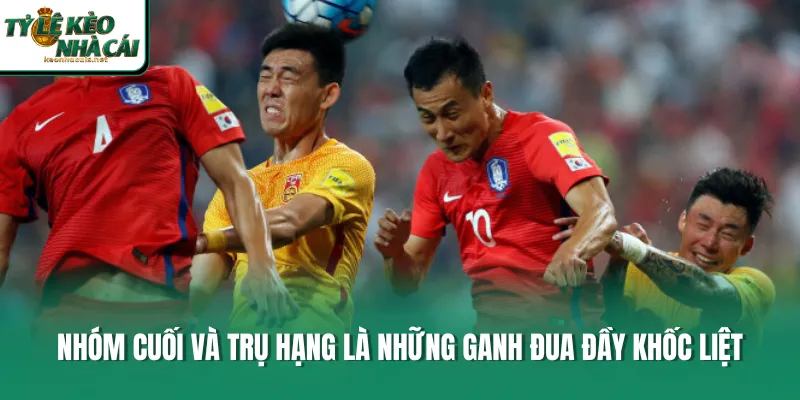 Nhóm cuối và trụ hạng là những ganh đua đầy khốc liệt