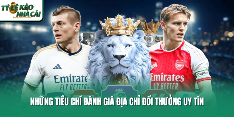 Những tiêu chí đánh giá địa chỉ đổi thưởng uy tín