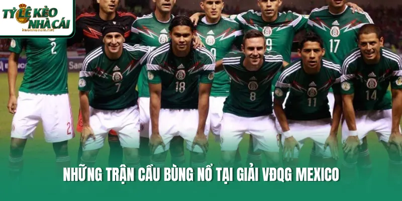 Những trận cầu bùng nổ tại giải VĐQG Mexico 
