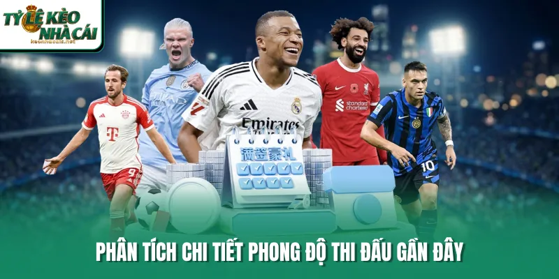 Phân tích chi tiết phong độ thi đấu gần đây