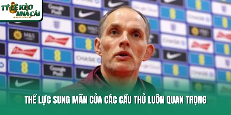 Thể lực sung mãn của các cầu thủ luôn quan trọng