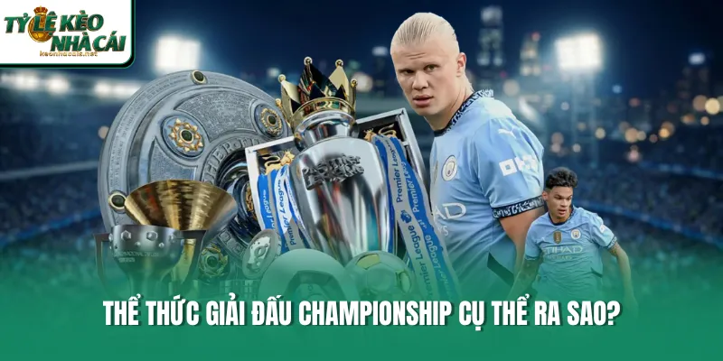 Thể thức giải đấu Championship cụ thể ra sao?