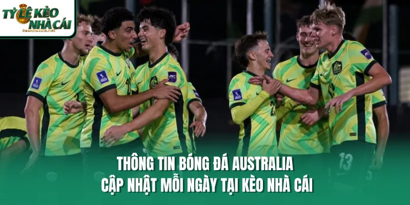 Thông tin bóng đá Australia cập nhật mỗi ngày tại Kèo Nhà Cái