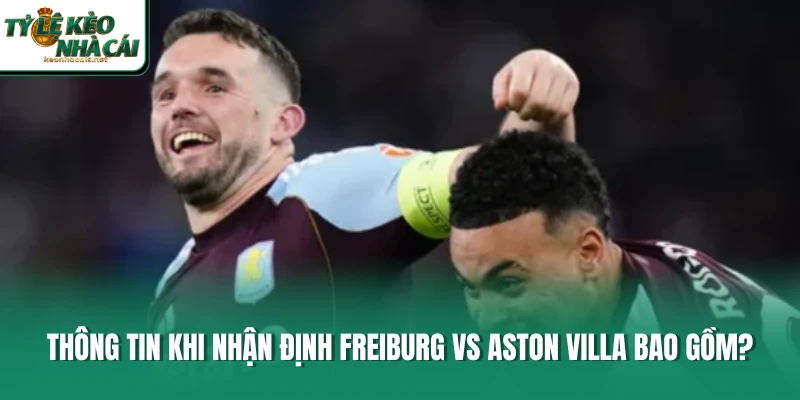 Thông tin khi nhận định Freiburg vs Aston Villa bao gồm? 