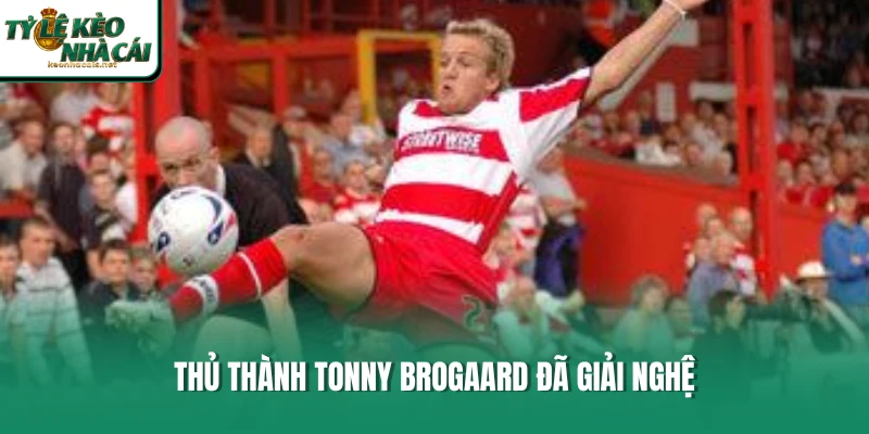 Thủ thành Tonny Brogaard đã giải nghệ