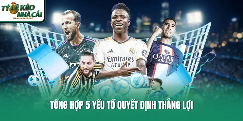 Tổng hợp 5 yếu tố quyết định thắng lợi
