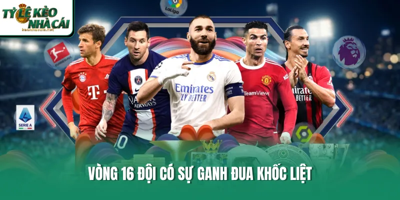 Vòng 16 đội có sự ganh đua khốc liệt