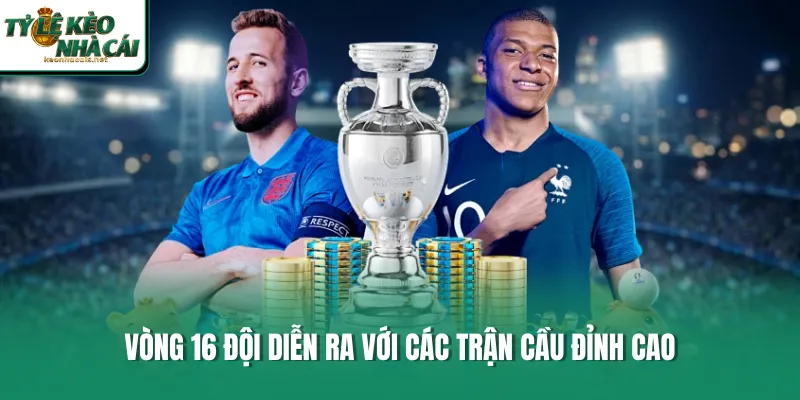 Vòng 16 đội diễn ra với các trận cầu đỉnh cao