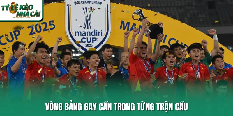Vòng bảng gay cấn trong từng trận cầu