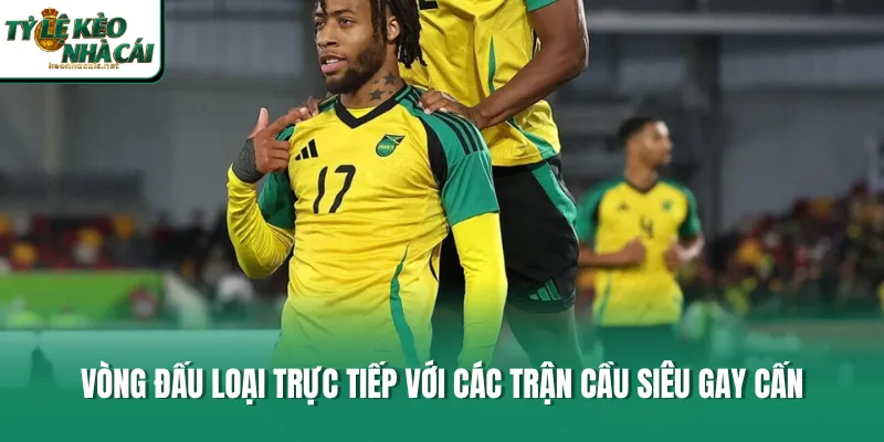 Vòng đấu loại trực tiếp với các trận cầu siêu gay cấn