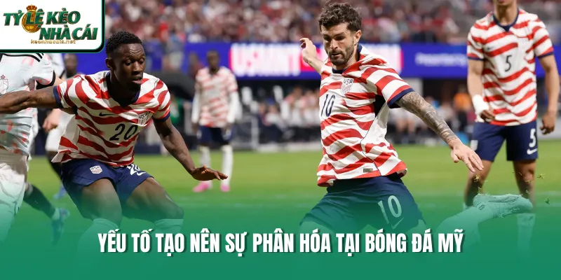 Yếu tố tạo nên sự phân hóa tại bóng đá Mỹ 