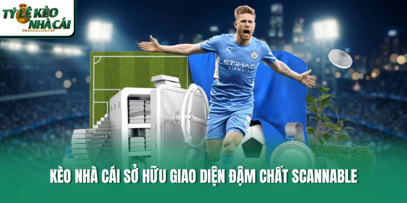 Kèo Nhà Cái sở hữu giao diện đậm chất Scannable