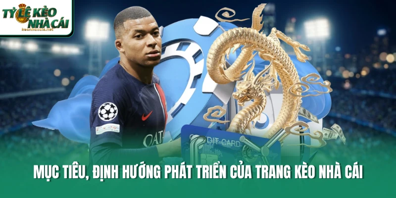 Mục tiêu, định hướng phát triển của trang Kèo Nhà Cái